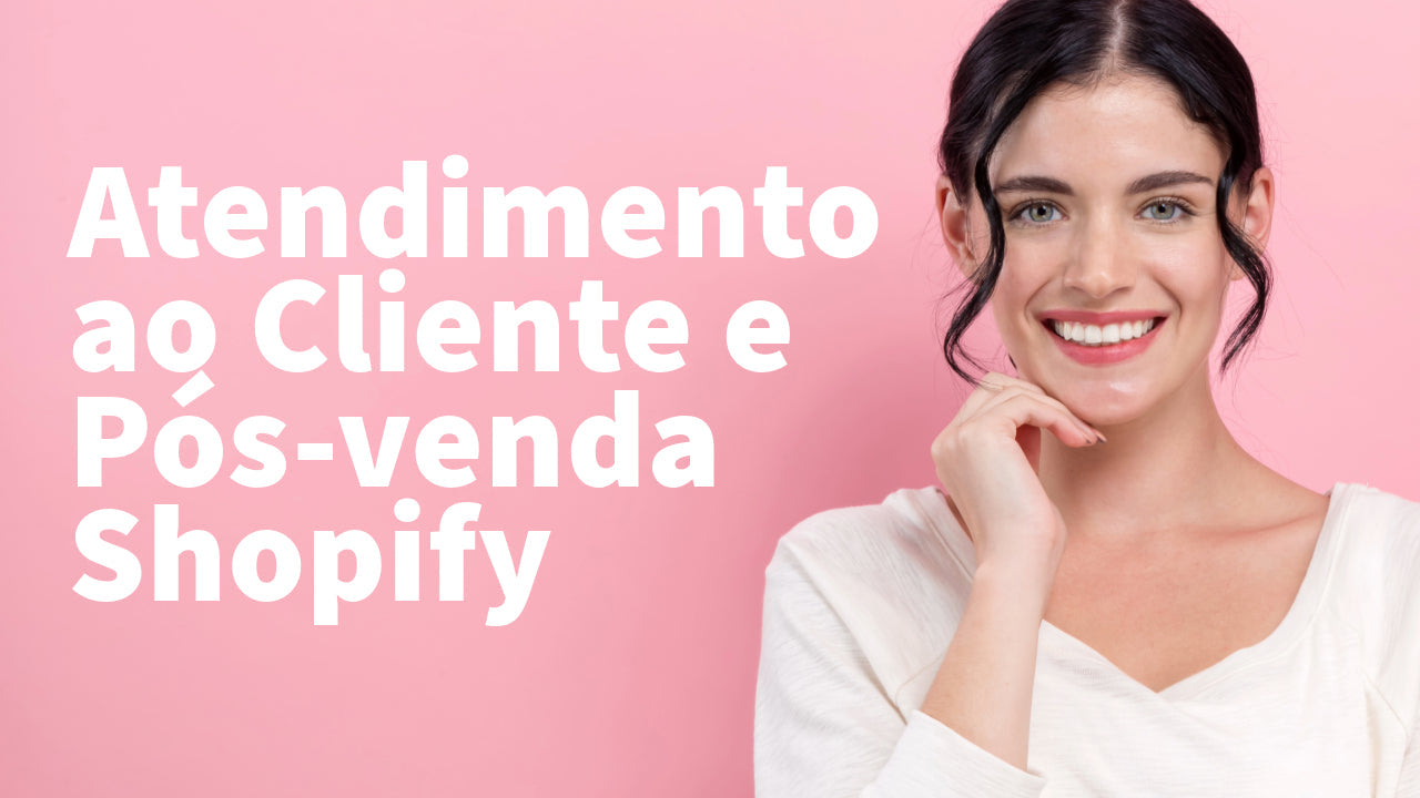 Curso Online Atendimento ao Cliente e Pós-venda nA Shopify