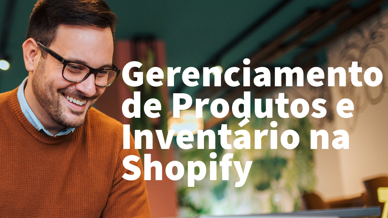 Curso Online Gerenciamento de Produtos e Inventário na Shopify